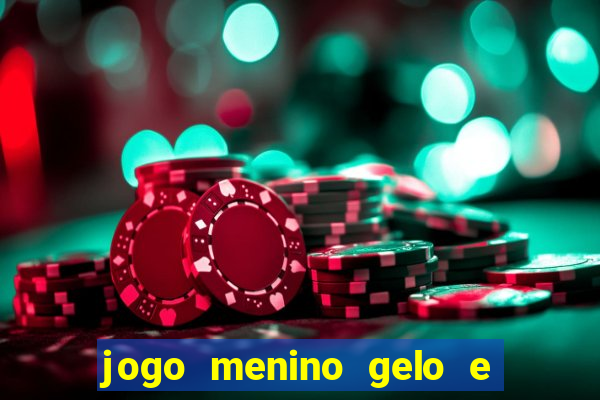 jogo menino gelo e menina lava